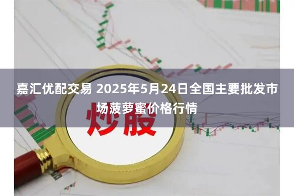 嘉汇优配交易 2025年5月24日全国主要批发市场菠萝蜜价格行情
